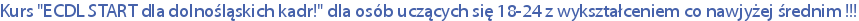 Kurs "ECDL START dla dolnośląskich kadr!" dla osób uczących się 18-24 z wykształceniem co nawjyżej średnim !!!
